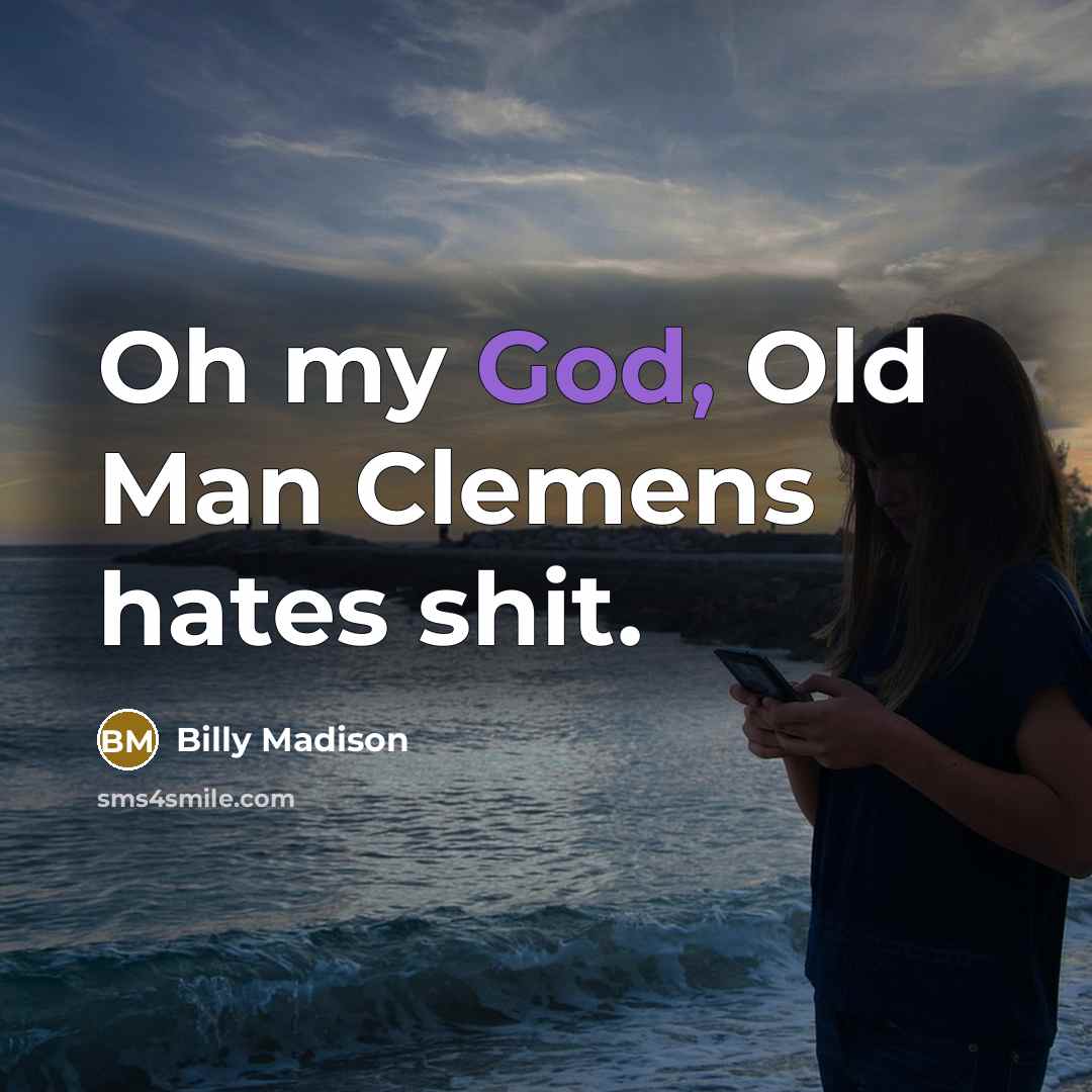 “Oh my God, Old Man Clemens hates shit.” quote by Billy Madison