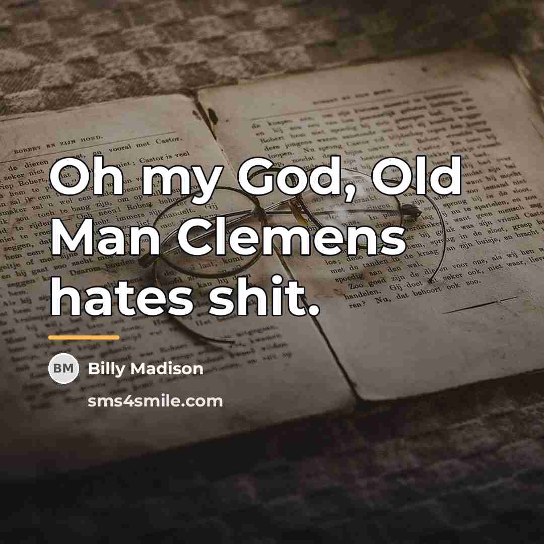“Oh my God, Old Man Clemens hates shit.…” quote by Billy Madison