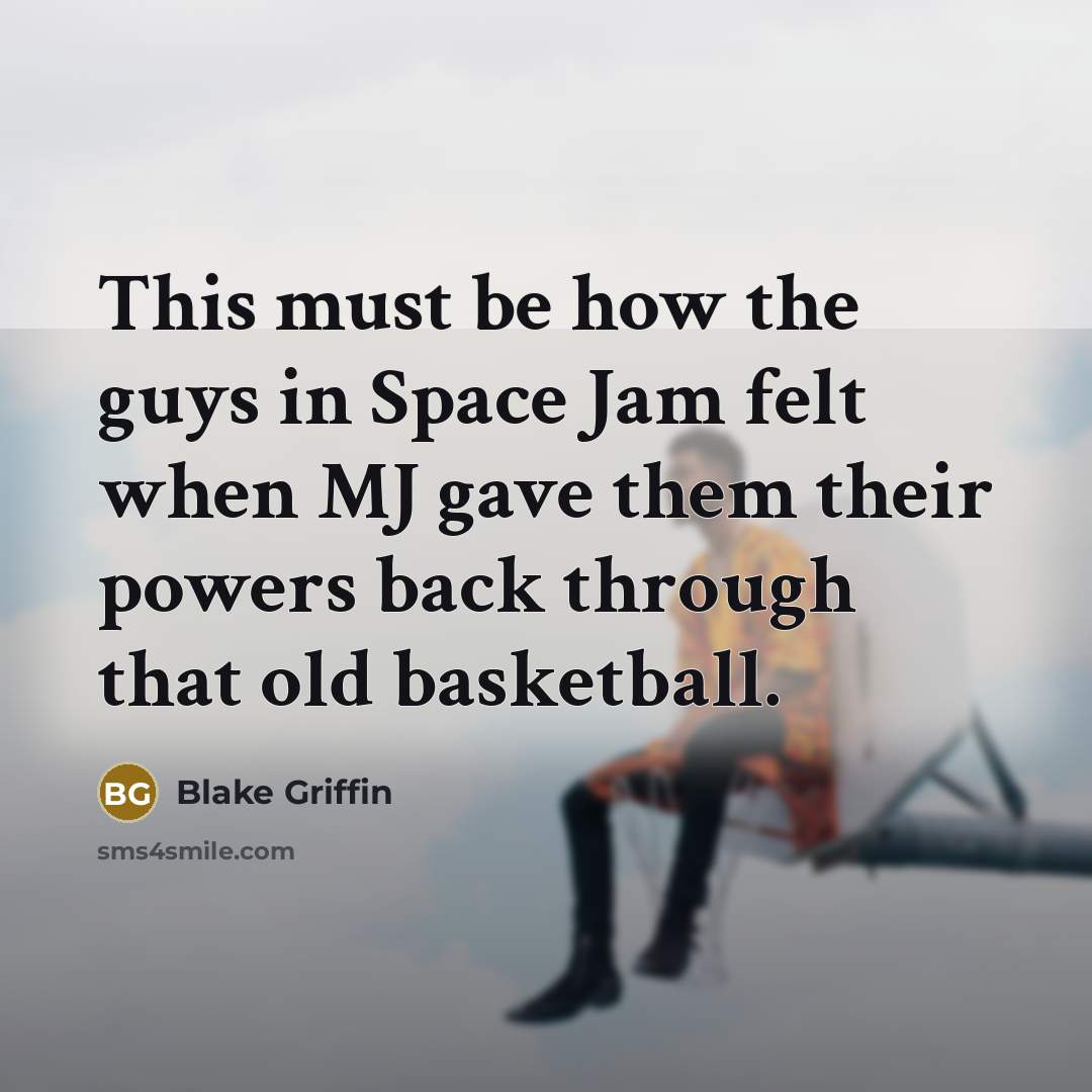 “This must be how the guys in Space Jam felt…” quote by Blake Griffin