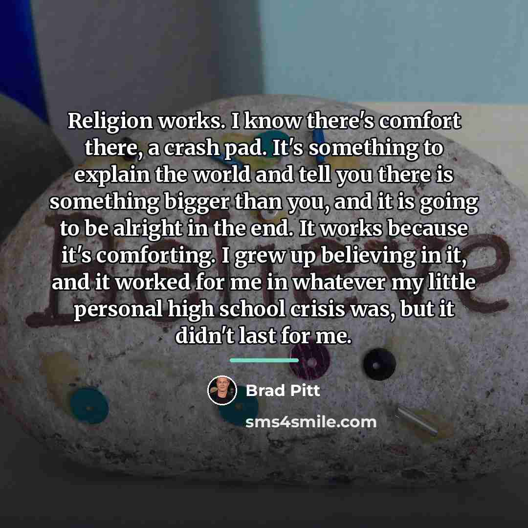 “Religion works. I know there's comfort there, a crash pad.…” quote by Brad Pitt