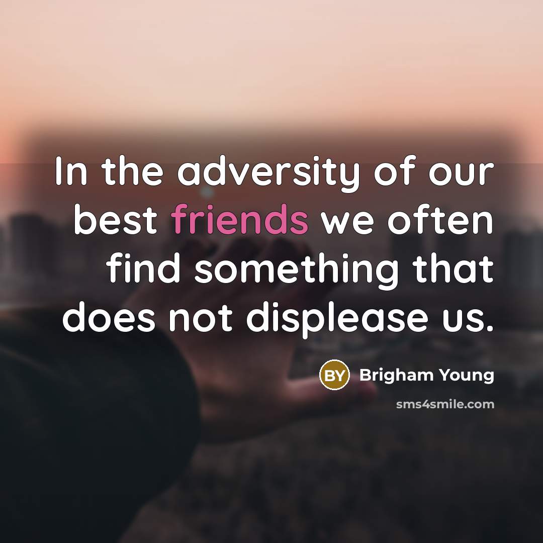“In the adversity of our best friends we often find…” quote by Brigham Young