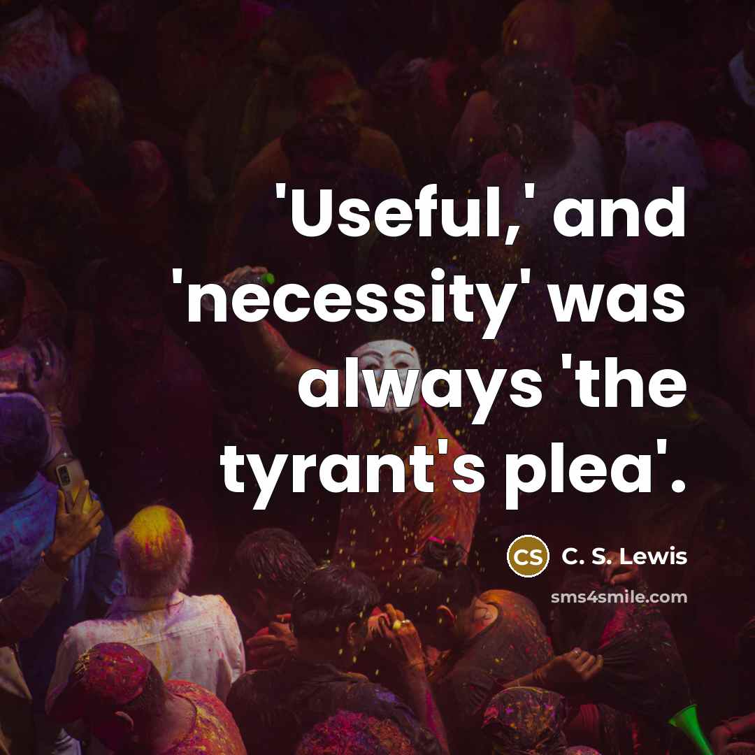 “'Useful,' and 'necessity' was always 'the tyrant's plea'.…” quote by C. S. Lewis