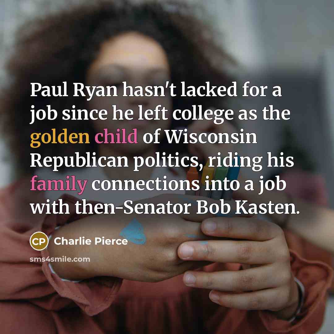 “Paul Ryan hasn't lacked for a job since he left…” quote by Charlie Pierce