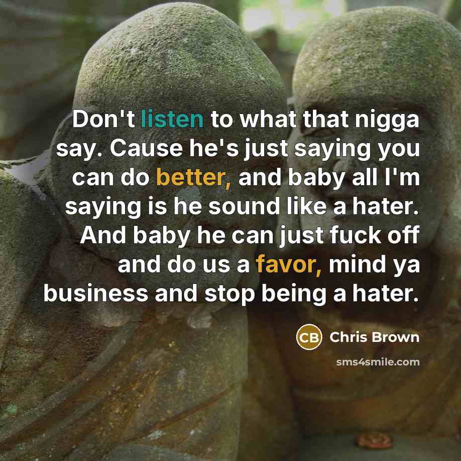 “Don't listen to what that nigga say. Cause he's just…” quote by Chris Brown