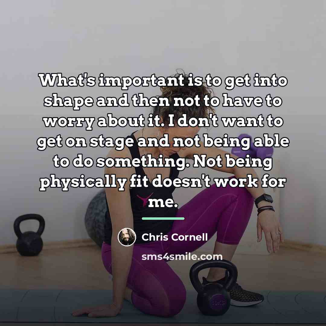 “What's important is to get into shape and then not…” quote by Chris Cornell