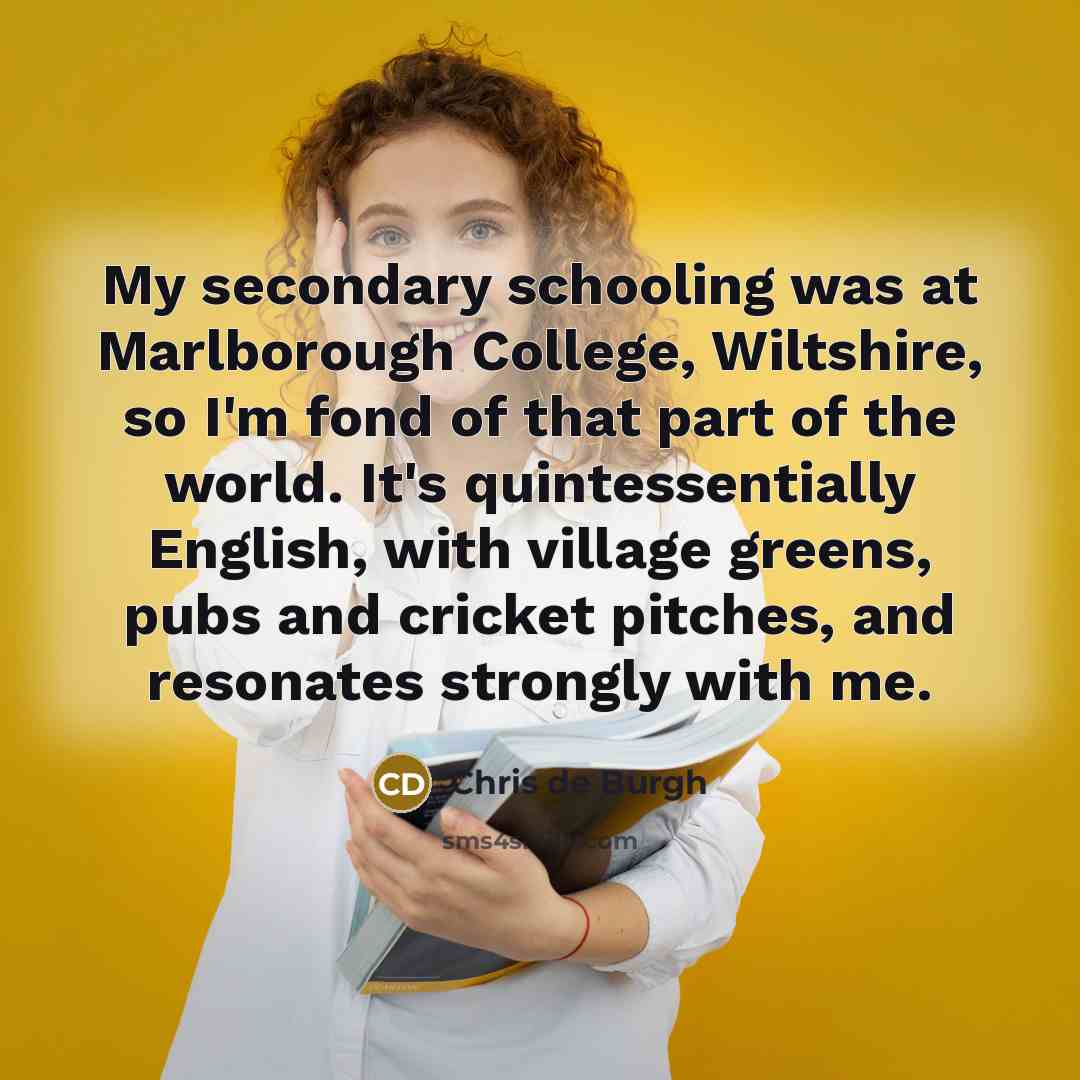 “My secondary schooling was at Marlborough College, Wiltshire, so I'm…” quote by Chris de Burgh