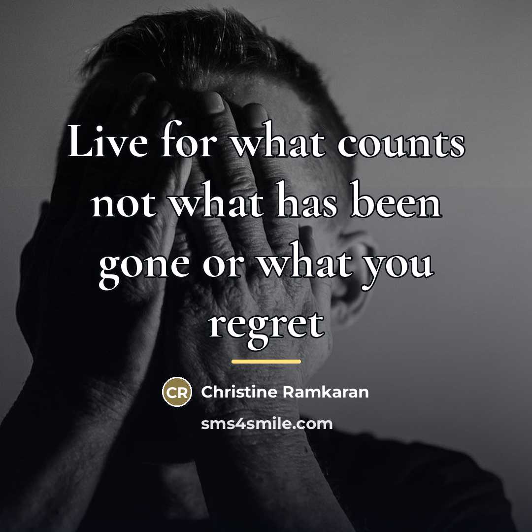 “Live for what counts not what has been gone or…” quote by Christine Ramkaran