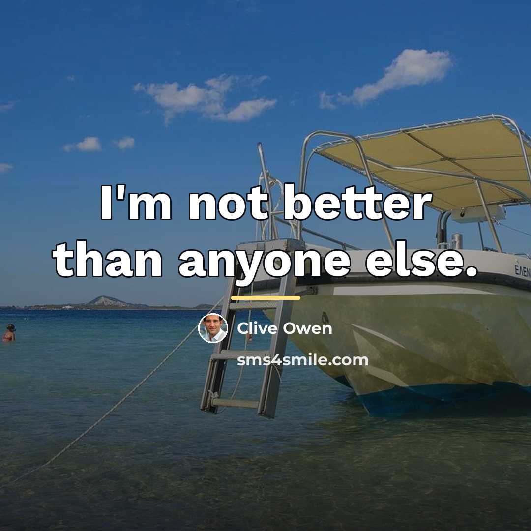 “I'm not better than anyone else.…” quote by Clive Owen