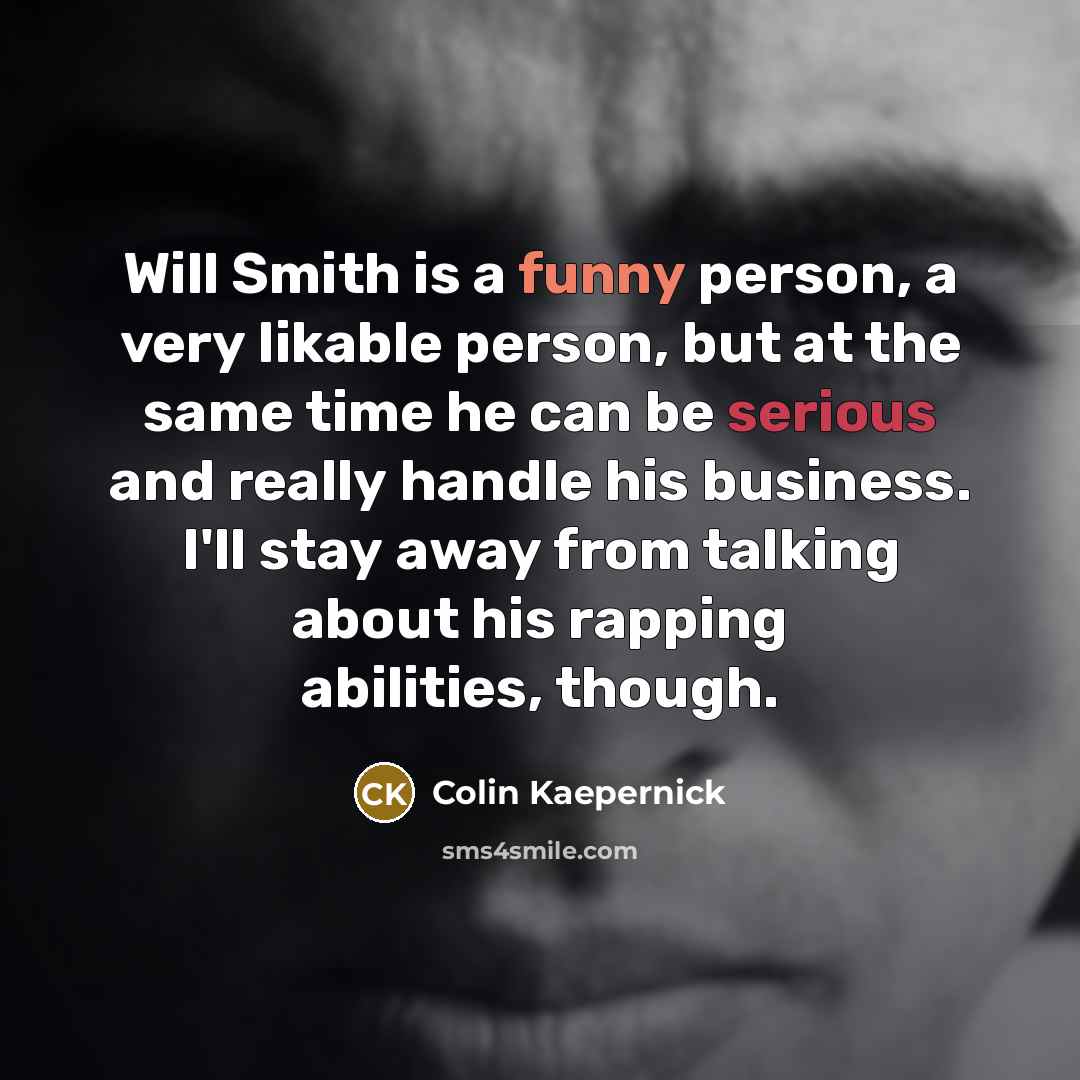 “Will Smith is a funny person, a very likable person,…” quote by Colin Kaepernick