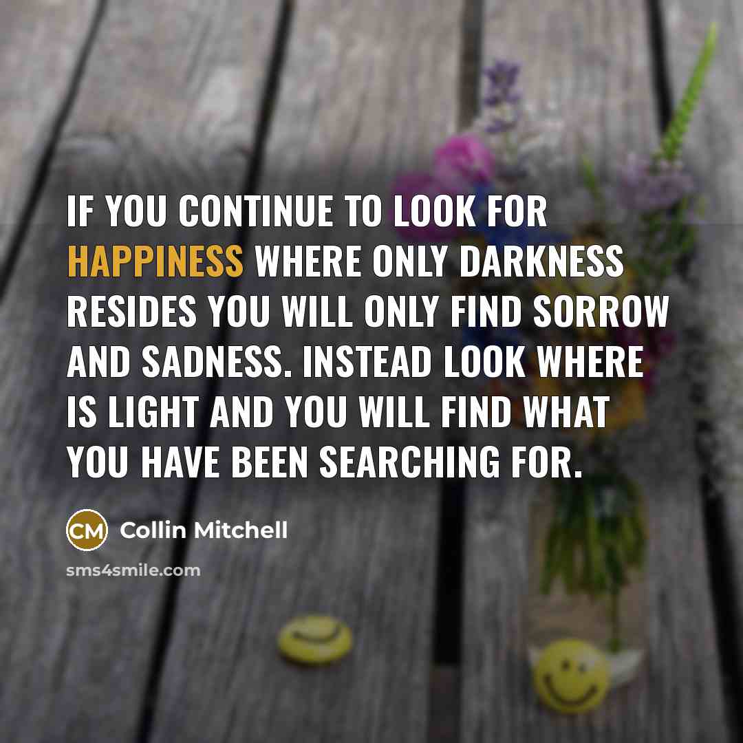 “If you continue to look for happiness where only darkness…” quote by Collin Mitchell