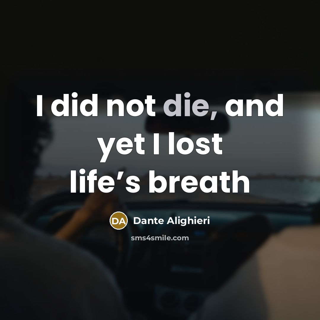 “I did not die, and yet I lost life’s breath…” quote by Dante Alighieri