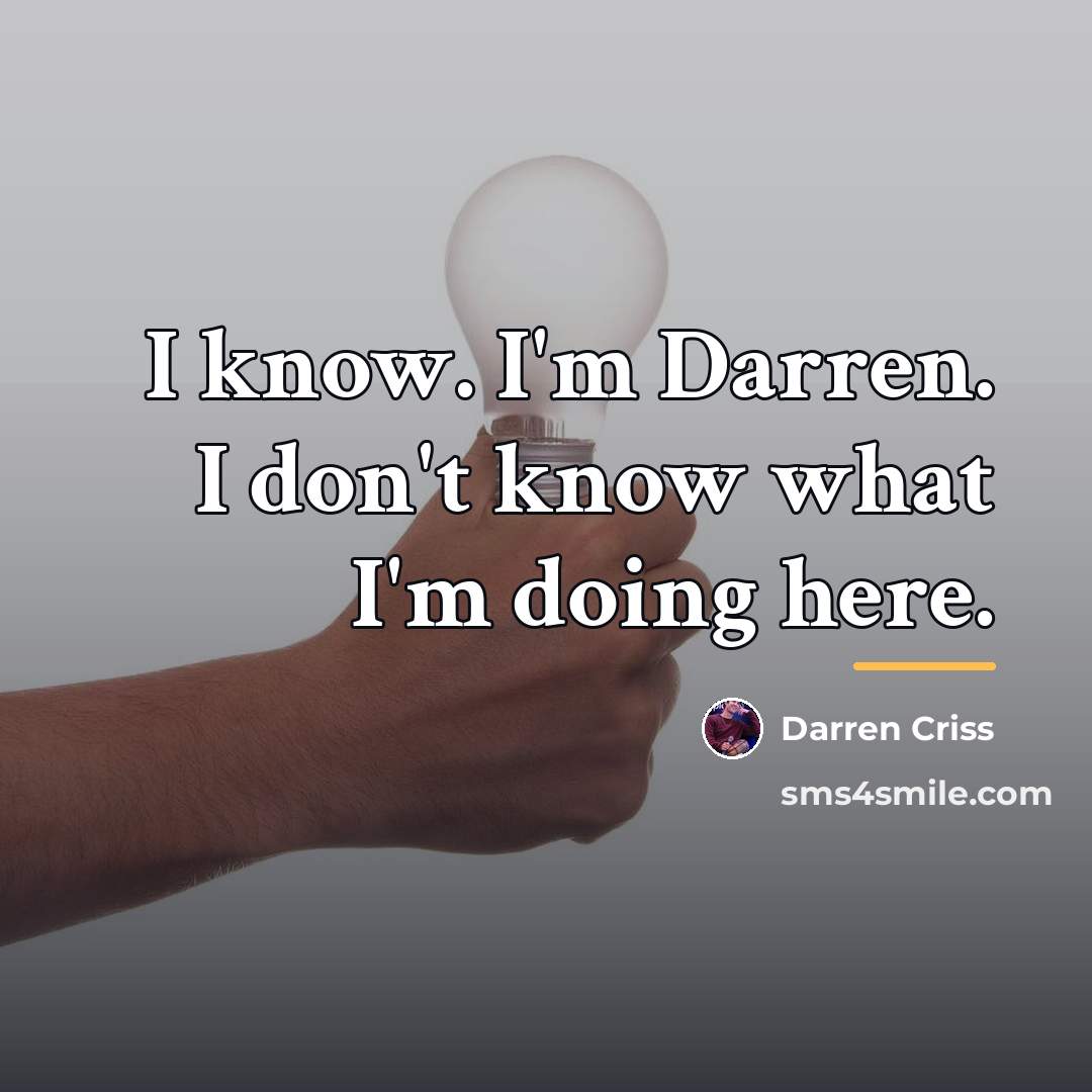 “I know. I'm Darren. I don't know what I'm doing…” quote by Darren Criss
