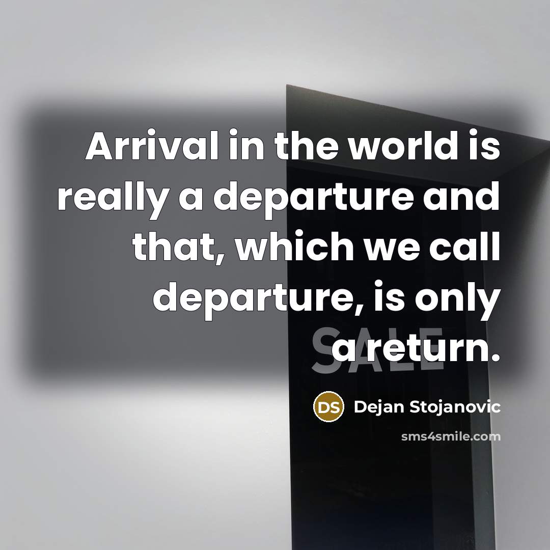 “Arrival in the world is really a departure and that,…” quote by Dejan Stojanovic