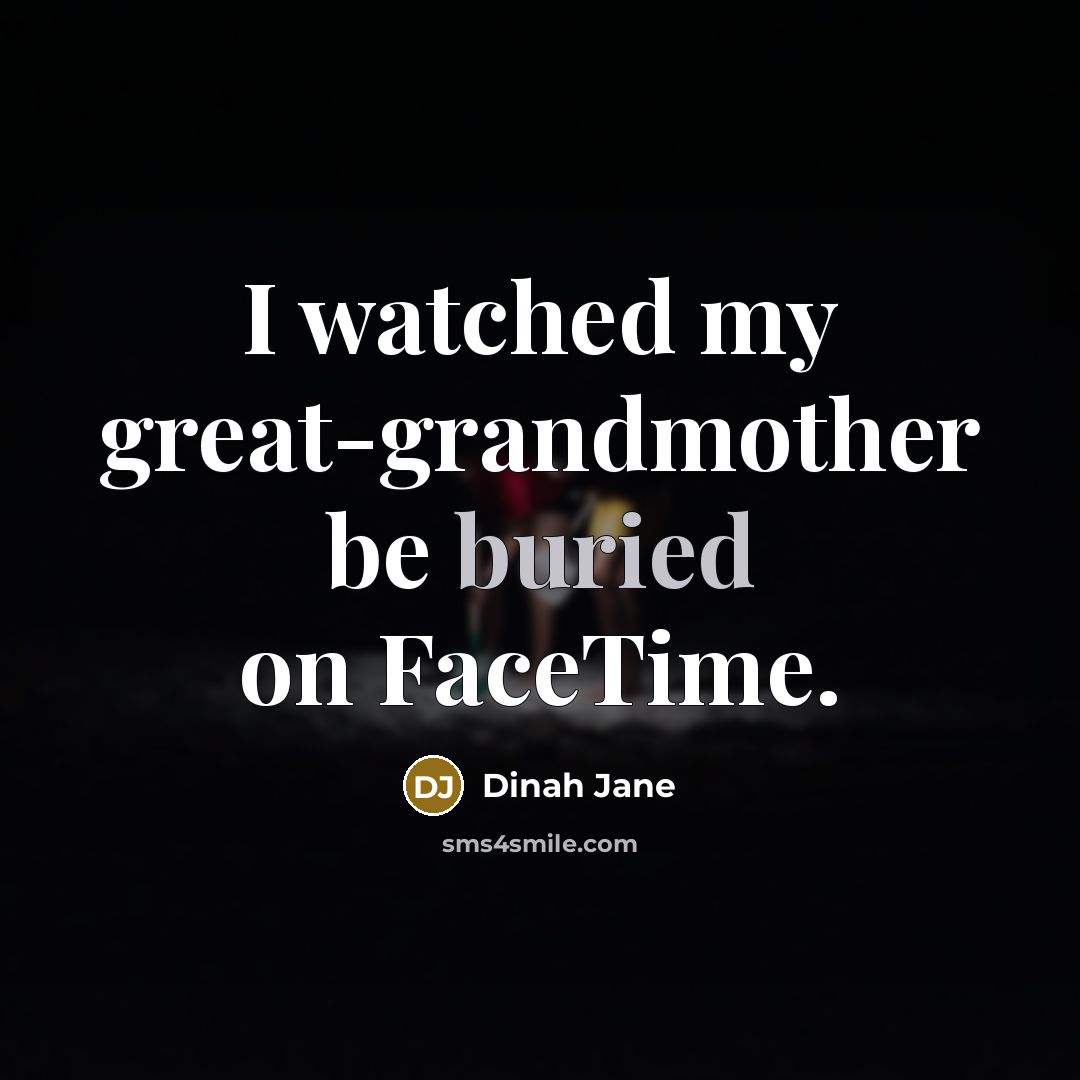 “I watched my great-grandmother be buried on FaceTime.…” quote by Dinah Jane