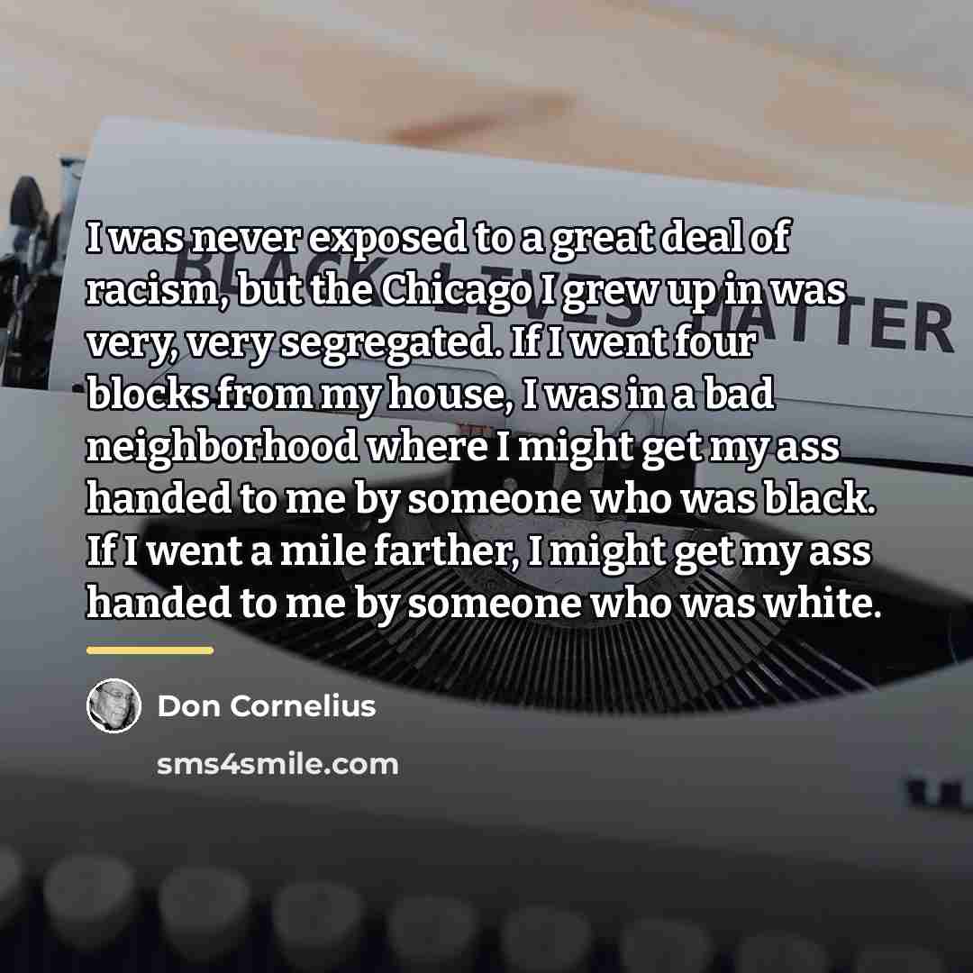 “I was never exposed to a great deal of racism,…” quote by Don Cornelius