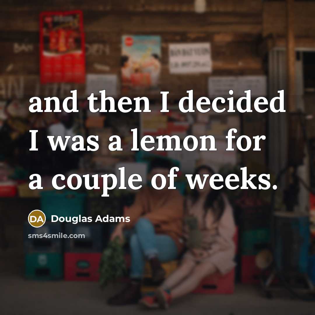 “and then I decided I was a lemon for a…” quote by Douglas Adams