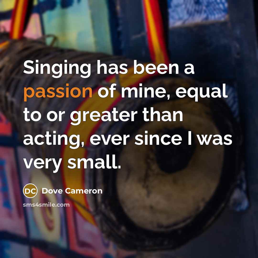 “Singing has been a passion of mine, equal to or…” quote by Dove Cameron