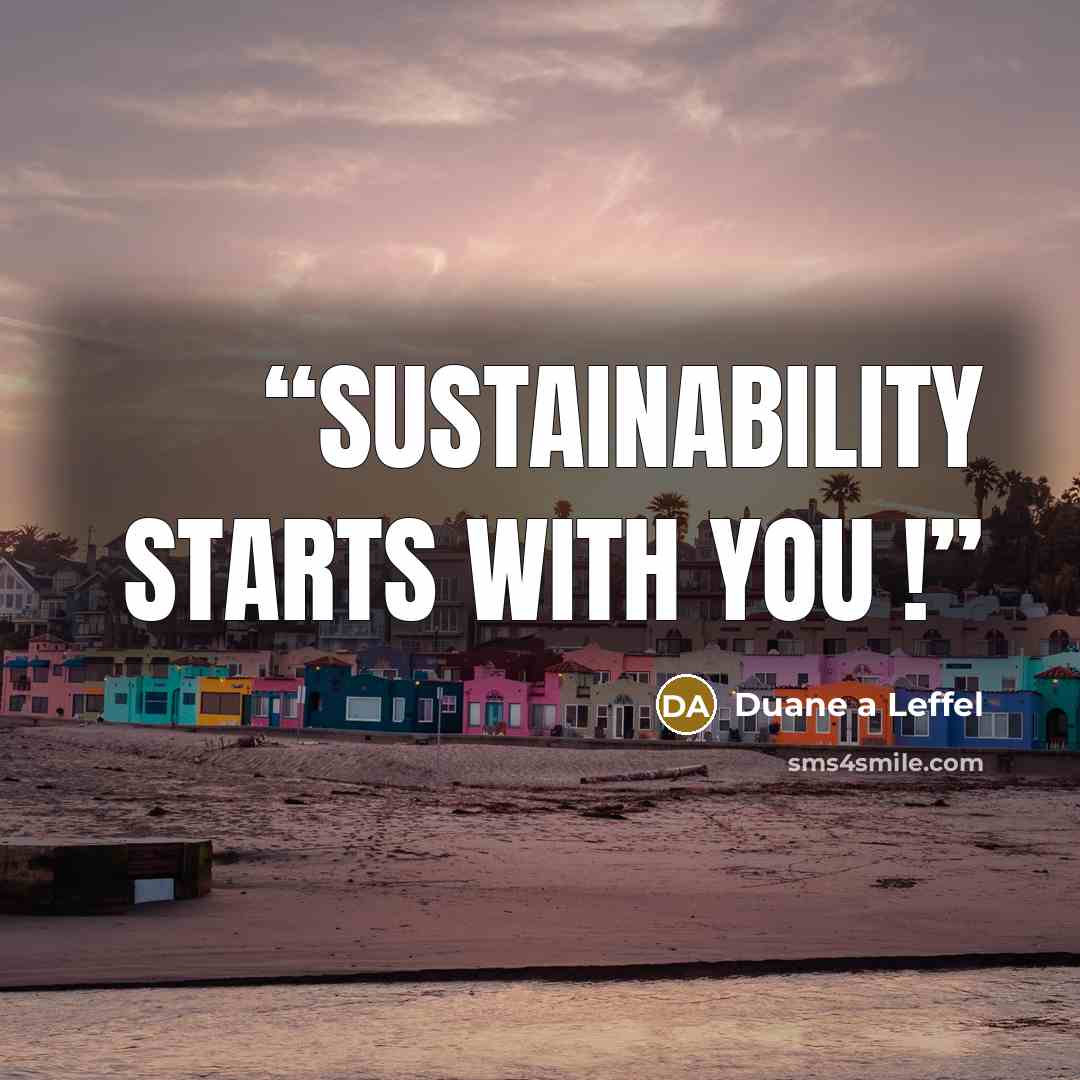 “Sustainability starts with YOU !” quote by Duane a Leffel