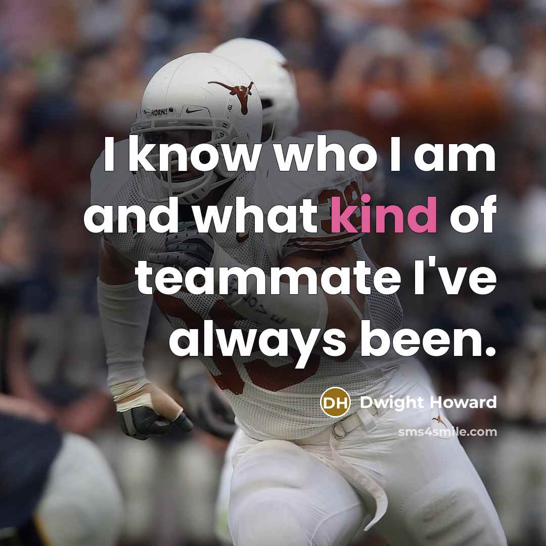 “I know who I am and what kind of teammate…” quote by Dwight Howard
