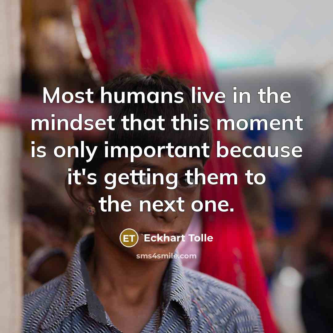 “Most humans live in the mindset that this moment is…” quote by Eckhart Tolle