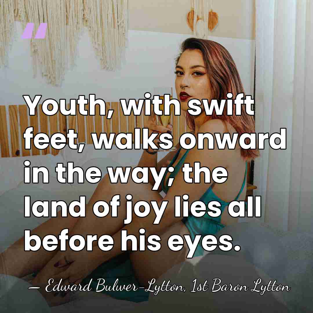 Youth, with swift feet, walks onward in the way; the land of&hellip; - Edward Bulwer-Lytton, 1st Baron Lytton