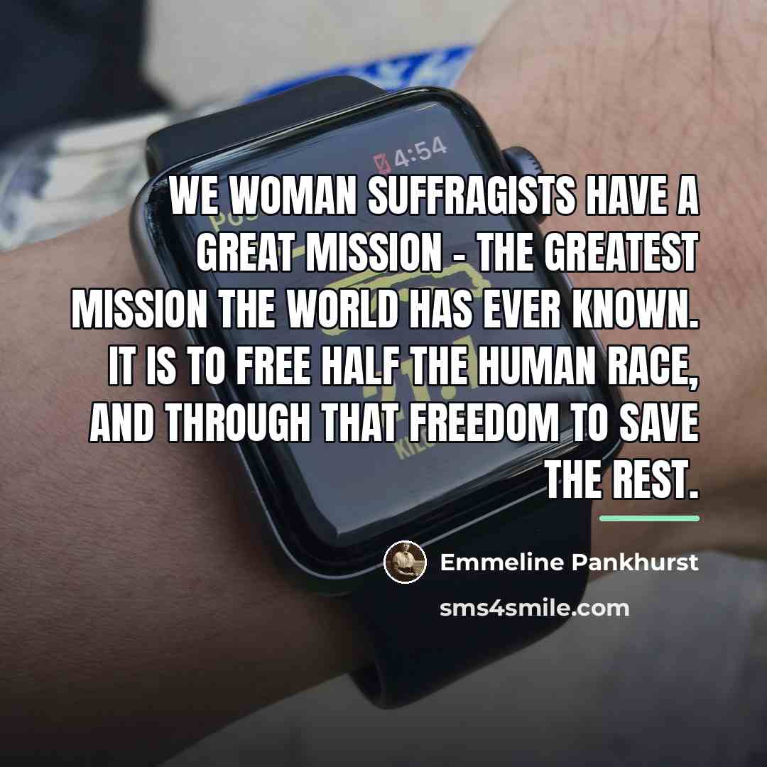 “We woman suffragists have a great mission - the greatest…” quote by Emmeline Pankhurst