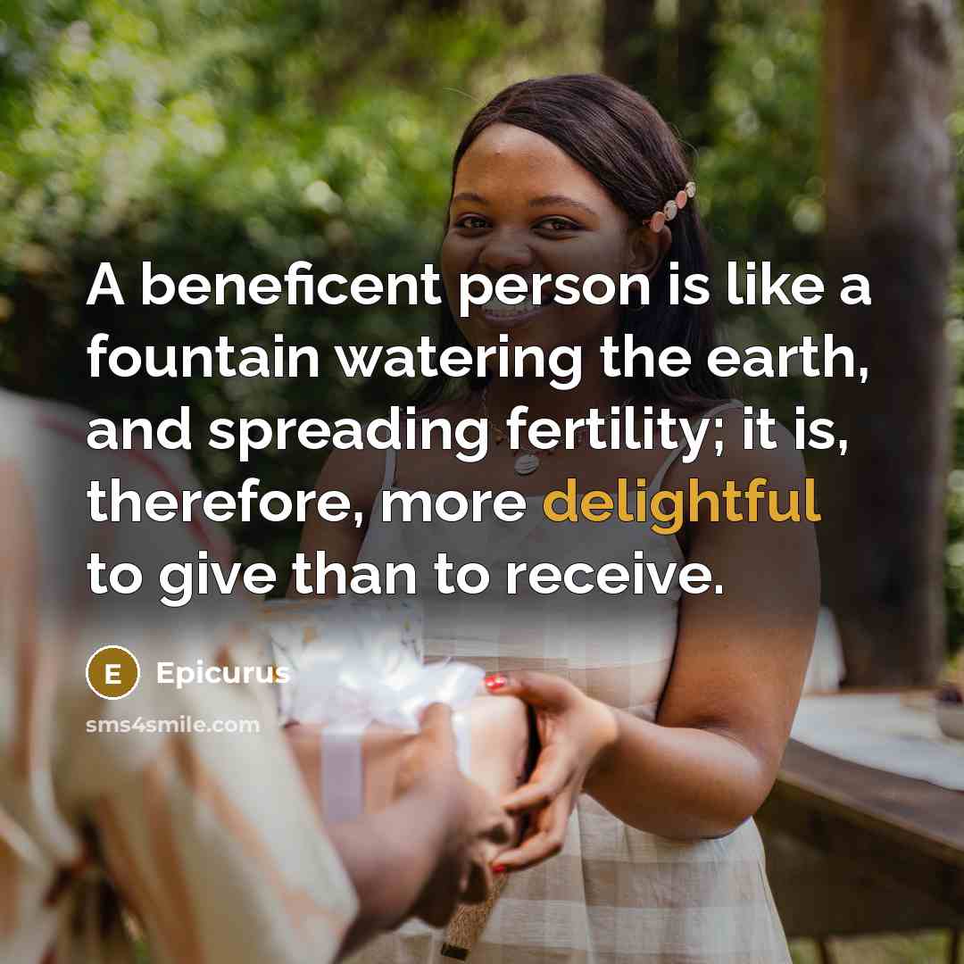 “A beneficent person is like a fountain watering the earth,…” quote by Epicurus