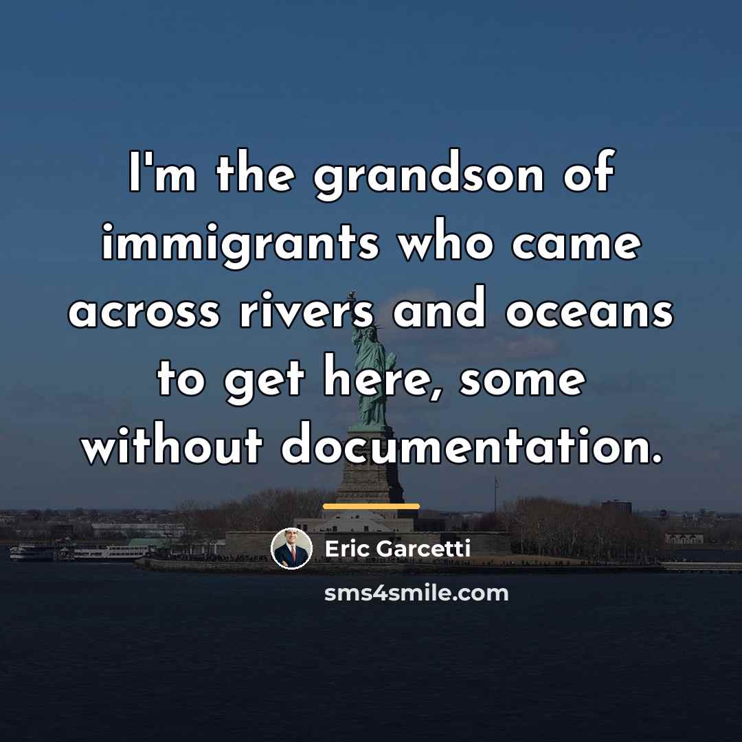 “I'm the grandson of immigrants who came across rivers and…” quote by Eric Garcetti