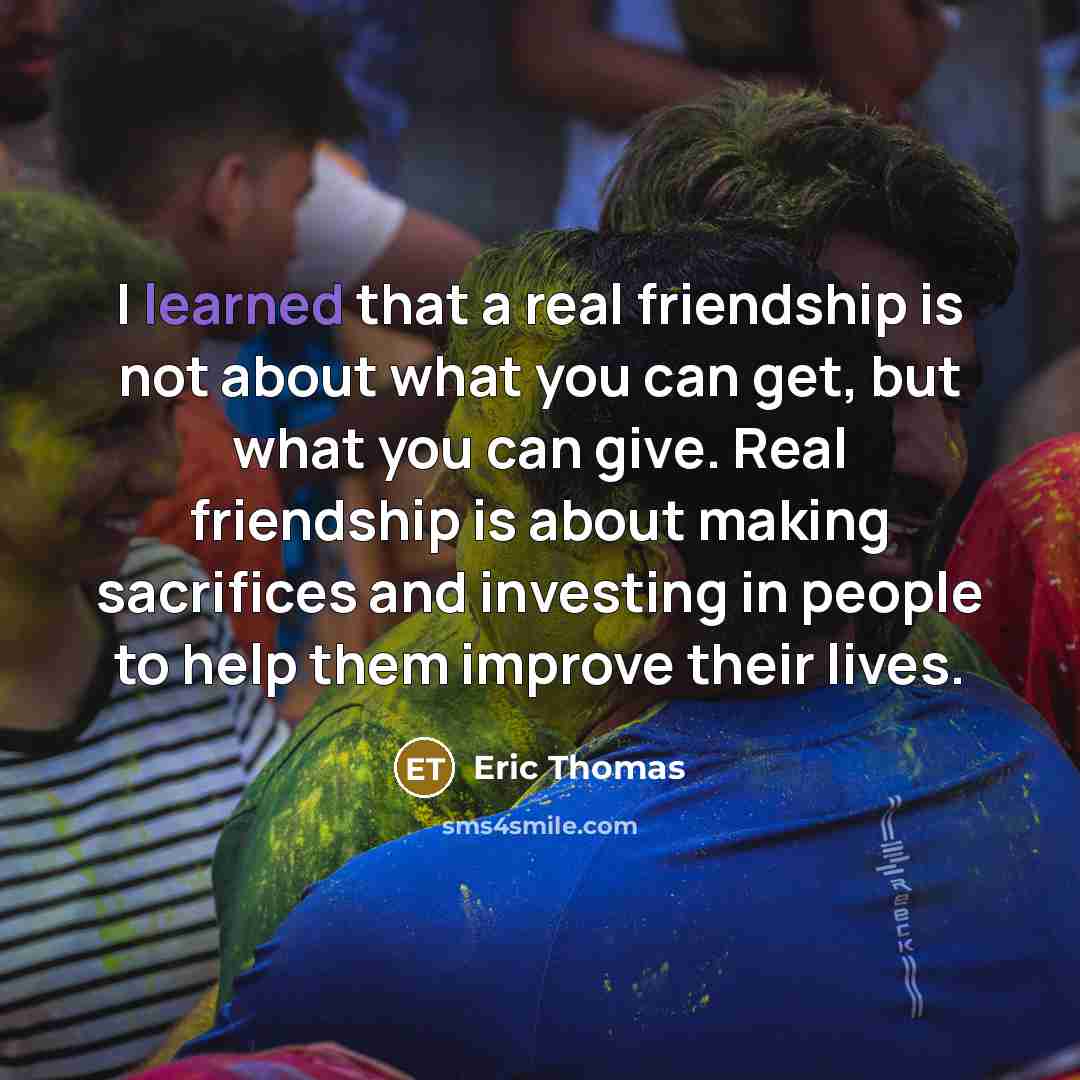 “I learned that a real friendship is not about what…” quote by Eric Thomas