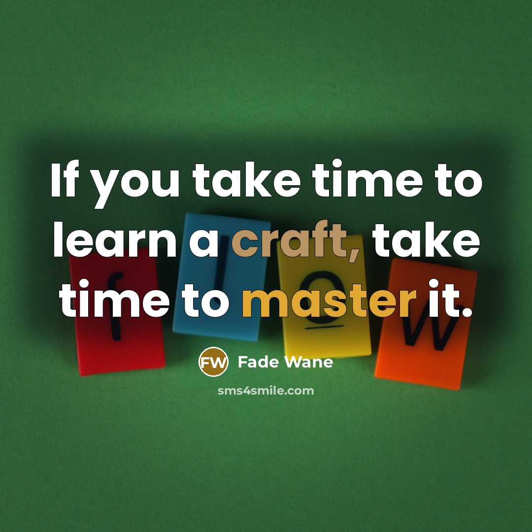 “If you take time to learn a craft, take time to master it.” quote by Fade Wane