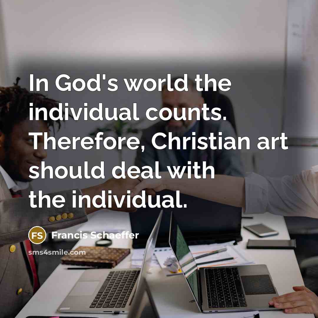 “In God's world the individual counts. Therefore, Christian art should…” quote by Francis Schaeffer
