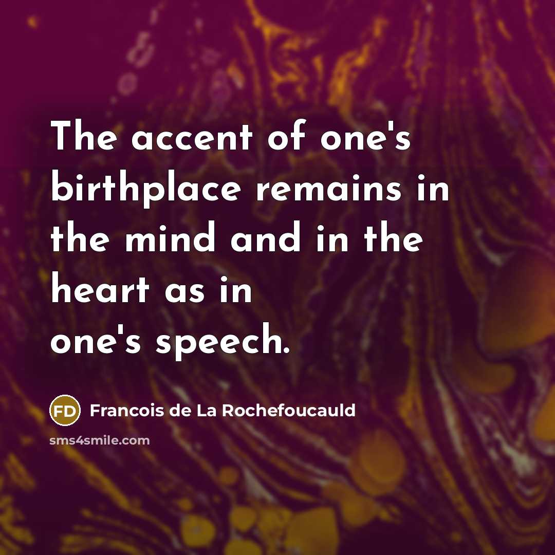 “The accent of one's birthplace remains in the mind and…” quote by Francois de La Rochefoucauld