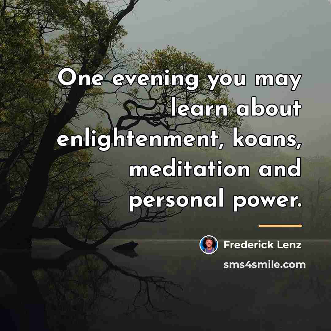 “One evening you may learn about enlightenment, koans, meditation and…” quote by Frederick Lenz