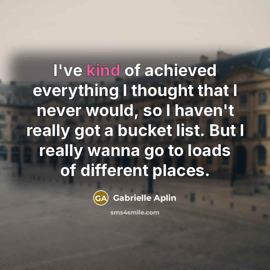 “I've kind of achieved everything I thought that I never…” quote by Gabrielle Aplin