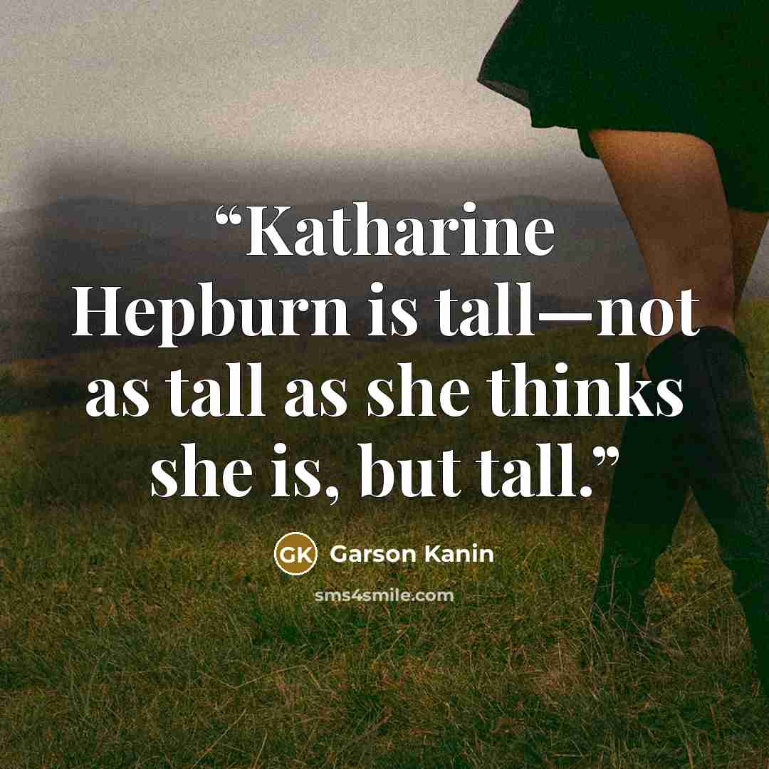 “Katharine Hepburn is tall—not as tall as she thinks she is, but tall.” quote by Garson Kanin