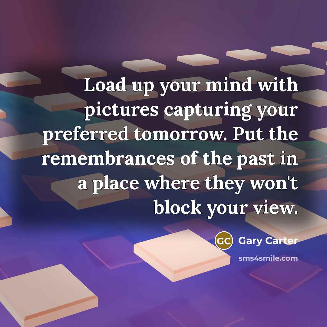 “Load up your mind with pictures capturing your preferred tomorrow.…” quote by Gary Carter
