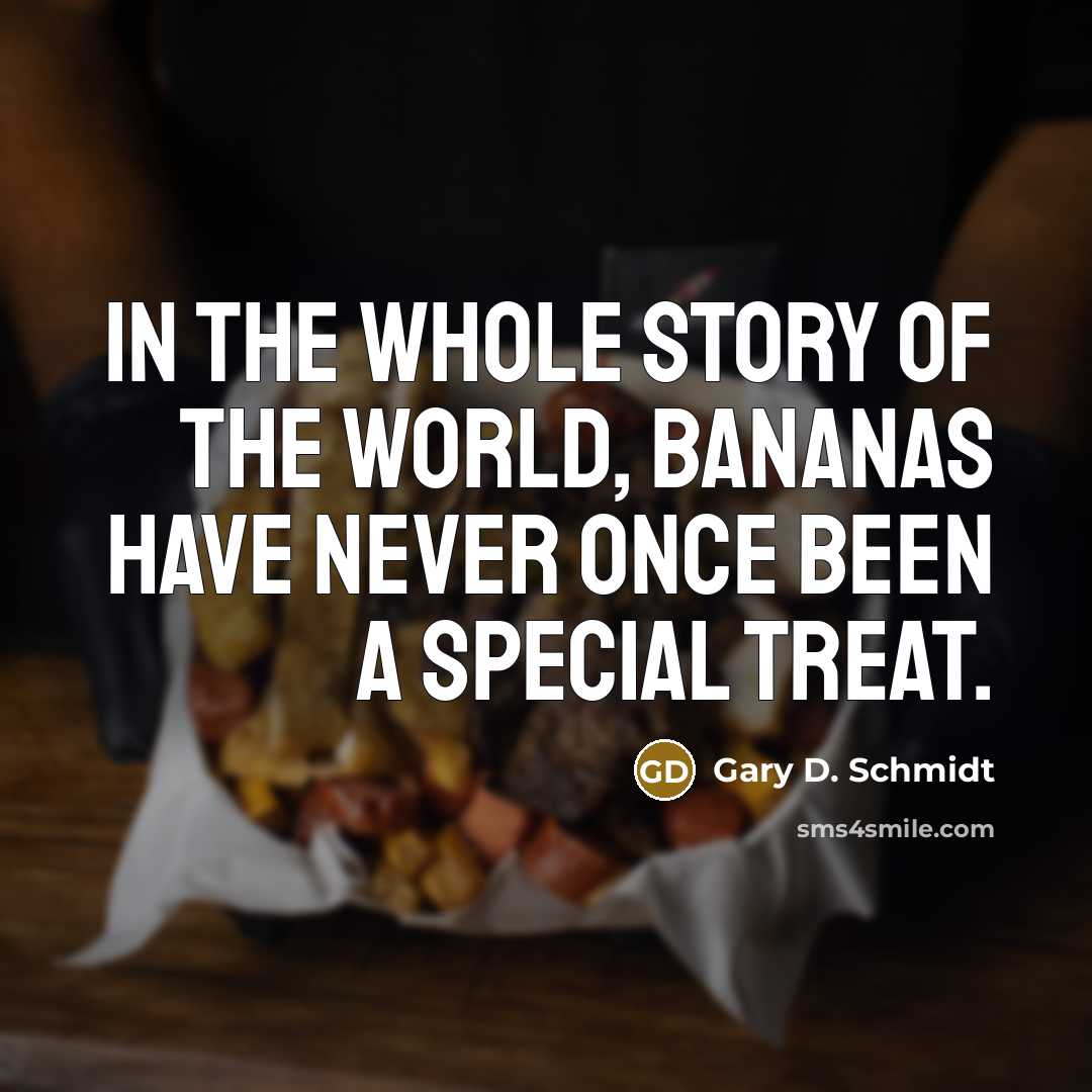 “In the whole story of the world, bananas have never…” quote by Gary D. Schmidt