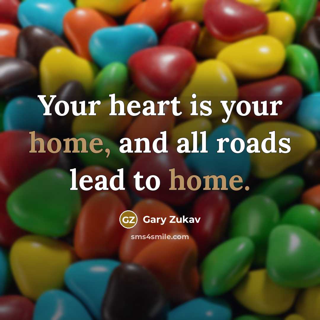 “Your heart is your home, and all roads lead to…” quote by Gary Zukav