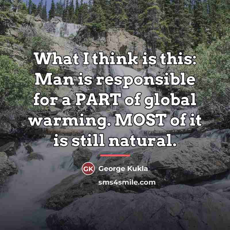“What I think is this: Man is responsible for a…” quote by George Kukla