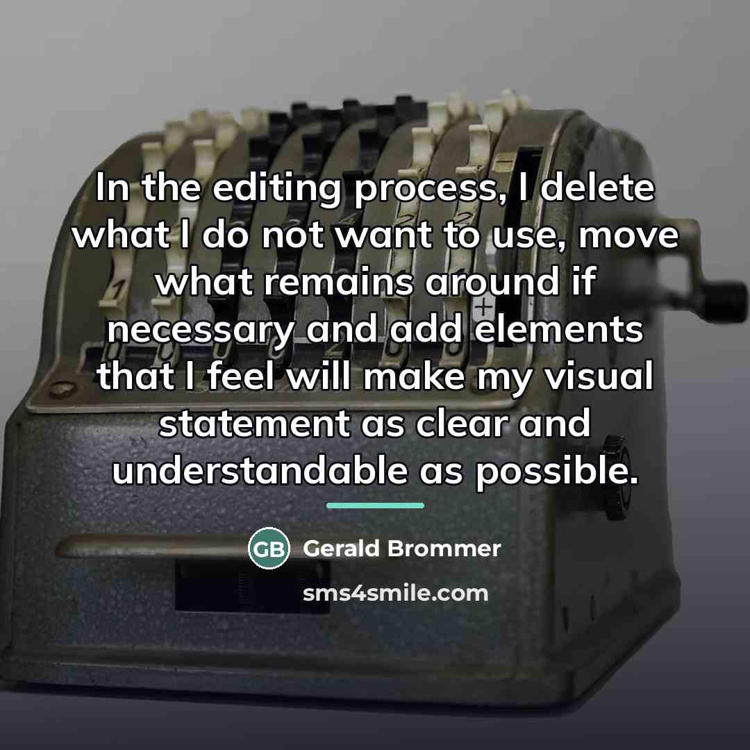 “In the editing process, I delete what I do not…” quote by Gerald Brommer