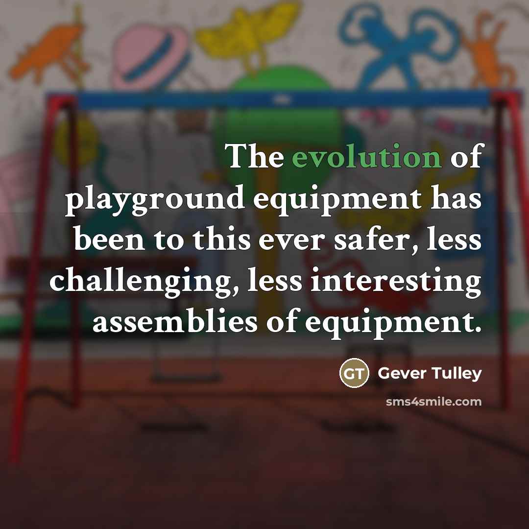 “The evolution of playground equipment has been to this ever…” quote by Gever Tulley