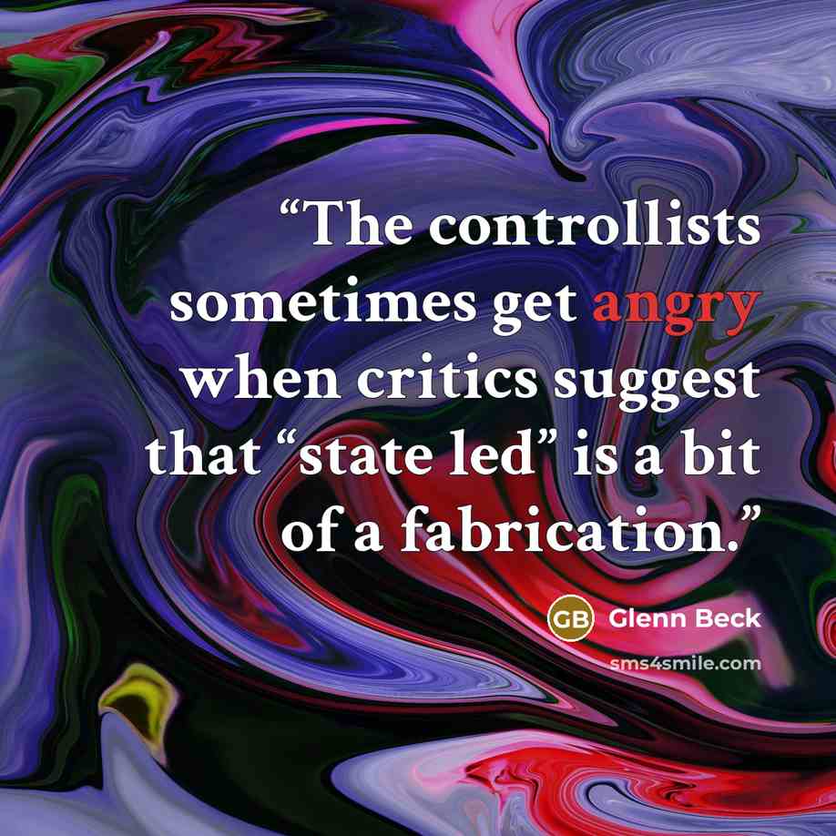 “The controllists sometimes get angry when critics suggest that “state led” is a bit of a fabrication.” quote by Glenn Beck