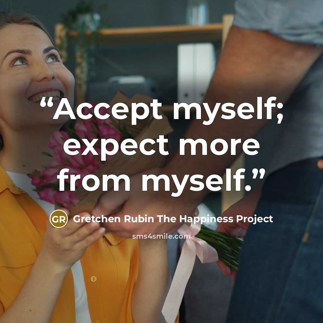 “Accept myself; expect more from myself.” quote by Gretchen Rubin The Happiness Project