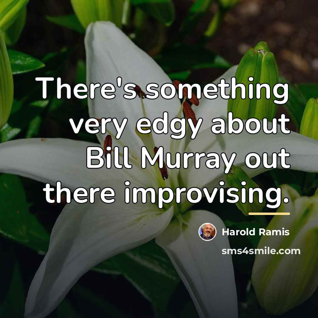 “There's something very edgy about Bill Murray out there improvising.…” quote by Harold Ramis