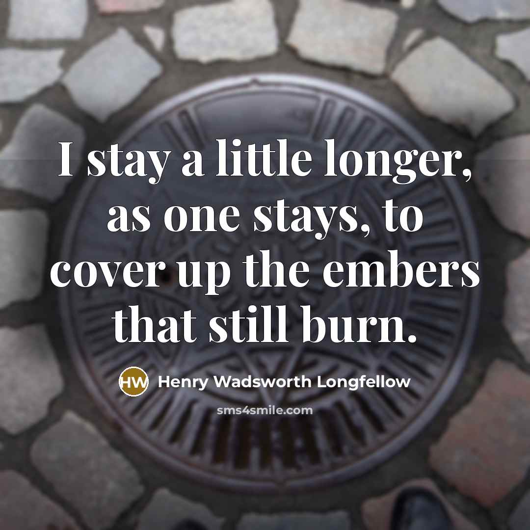 “I stay a little longer, as one stays, to cover…” quote by Henry Wadsworth Longfellow
