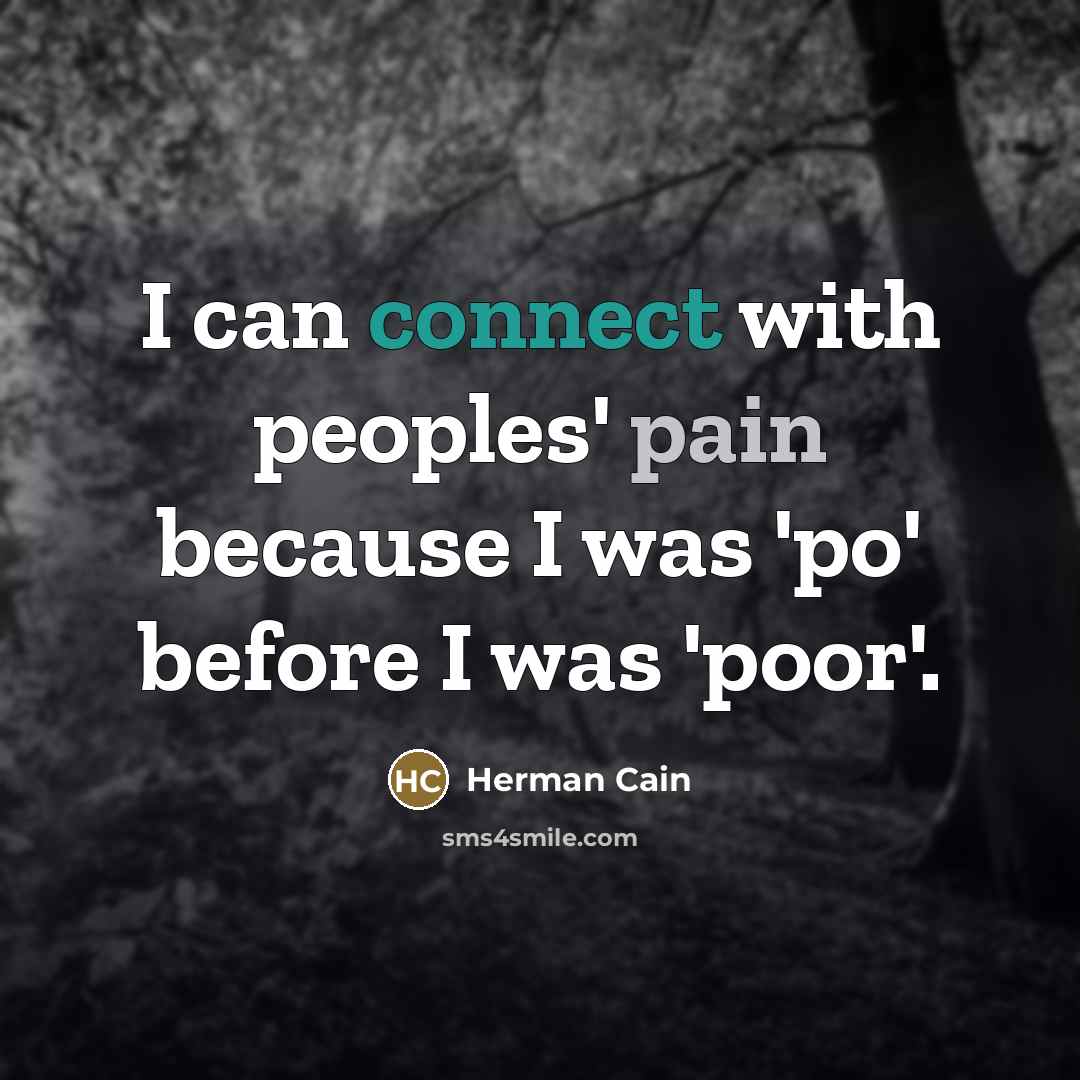 “I can connect with peoples' pain because I was 'po'…” quote by Herman Cain
