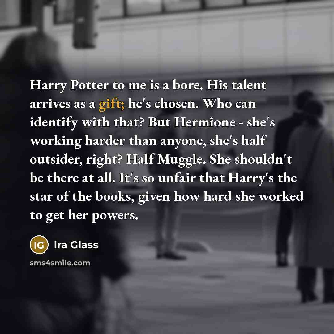 “Harry Potter to me is a bore. His talent arrives…” quote by Ira Glass
