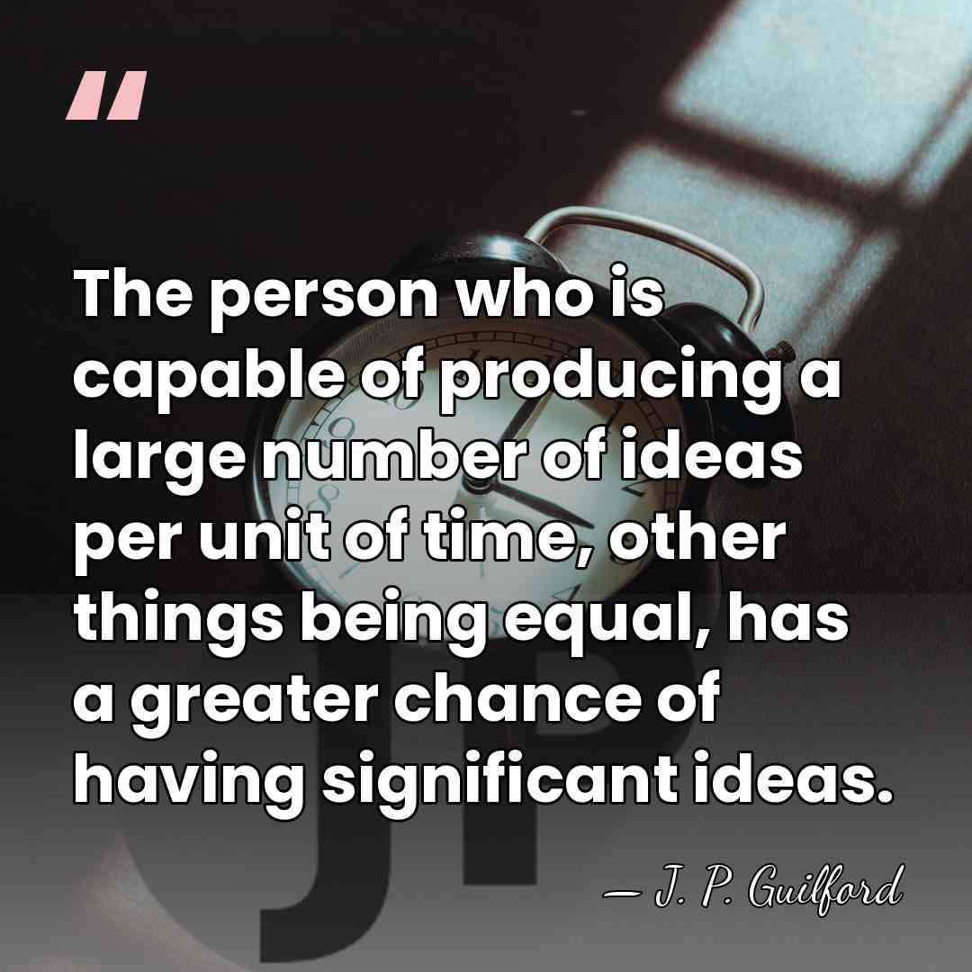 The person who is capable of producing a large number of ideas&hellip; - J. P. Guilford