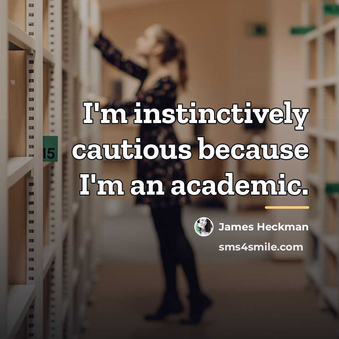 “I'm instinctively cautious because I'm an academic.…” quote by James Heckman