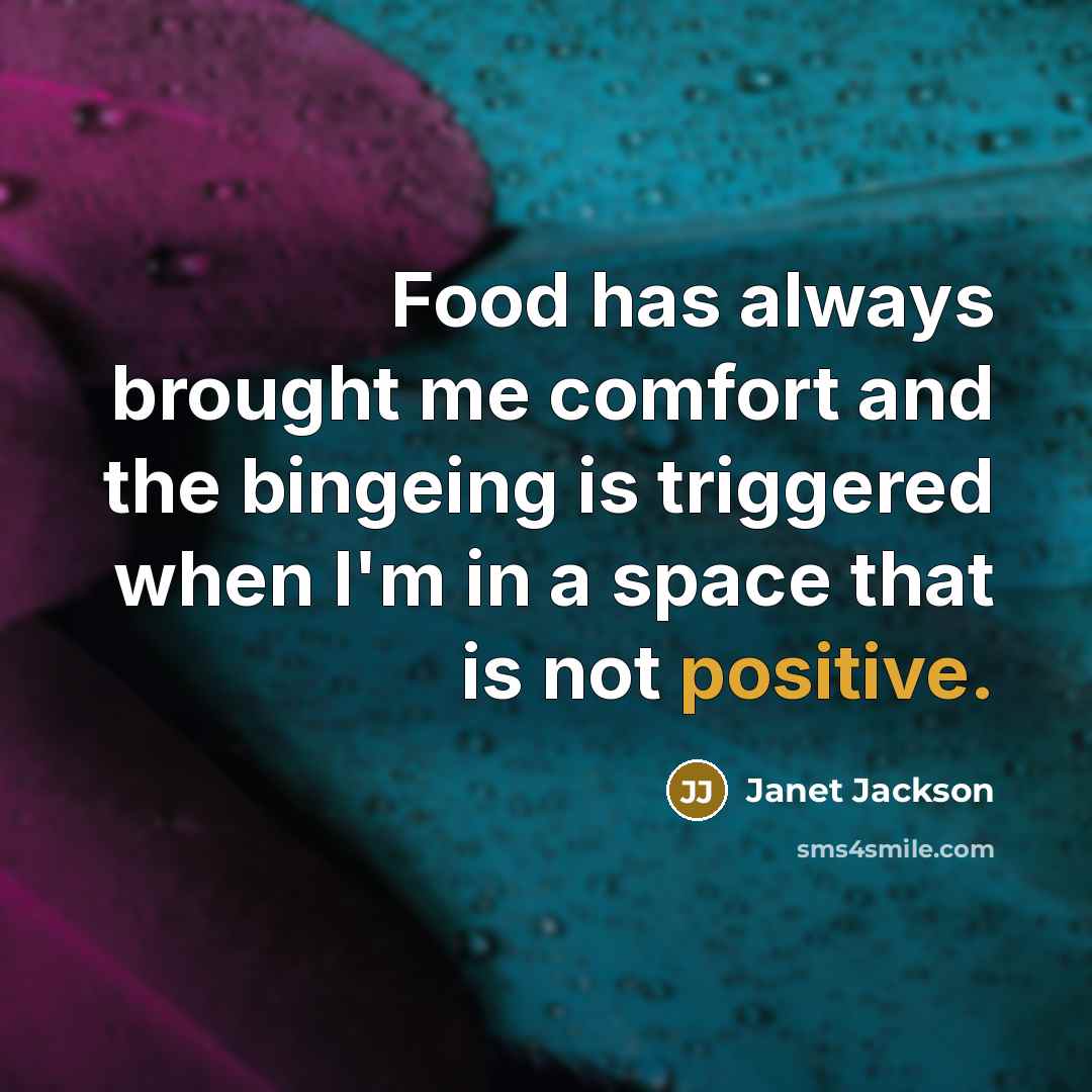 “Food has always brought me comfort and the bingeing is…” quote by Janet Jackson
